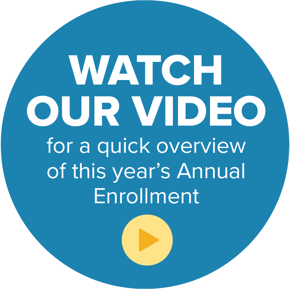 Watch our video for a quick overview of this year's Annual Enrollment